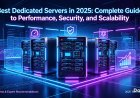 Best Dedicated Servers in 2025: Complete Guide to Performance, Security, and Scalability